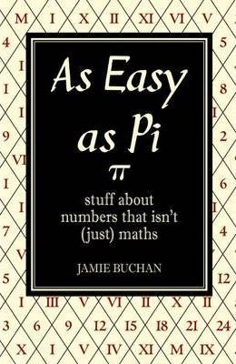 Book cover of As Easy As Pi: Stuff About Numbers That Isn't (Just) Maths by Jamie Buchan