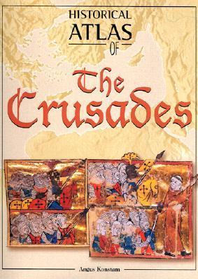 Book cover of Historical Atlas of the Crusades by Angus Konstam