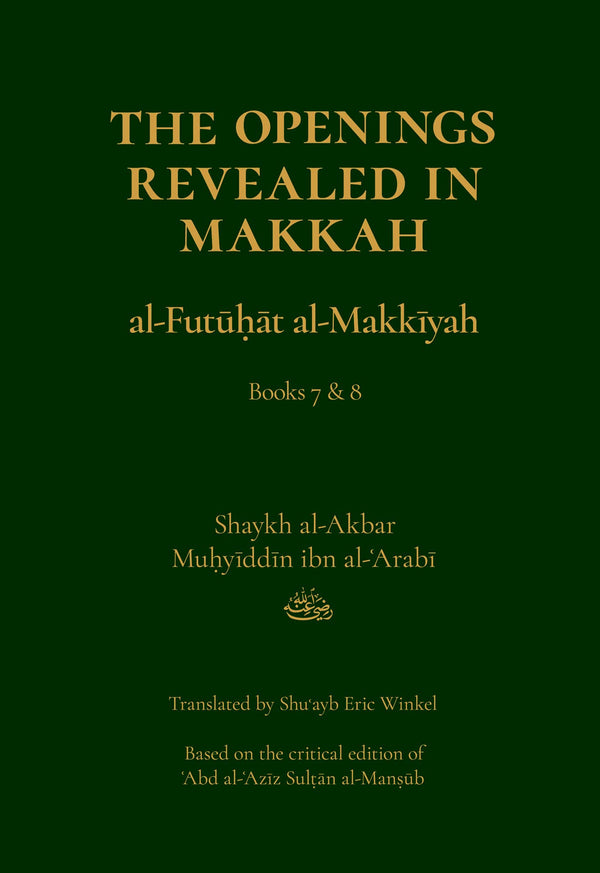 Book cover of The Openings Revealed in Makkah (Al-Futuhat Al-Makkiyah), Books 7 & 8 by Shaykh al-Akbar Muhyiddin ibn al-Arabi, Shuayb Eric Winkel