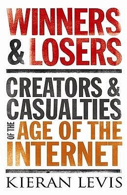 Book cover of Winners And Losers: Creators And Casualties Of The Age Of The Internet by Kieran Levis
