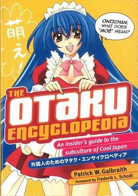 Book cover of The Otaku Encyclopedia: An Insider's Guide To The Subculture Of Cool Japan by Patrick W. Galbraith