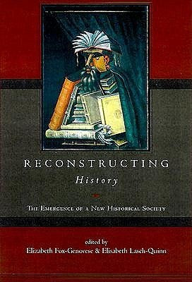 Book cover of Reconstructing History: The Emergence of a New Historical Society by Elizabeth Fox-Genovese (Ed.)