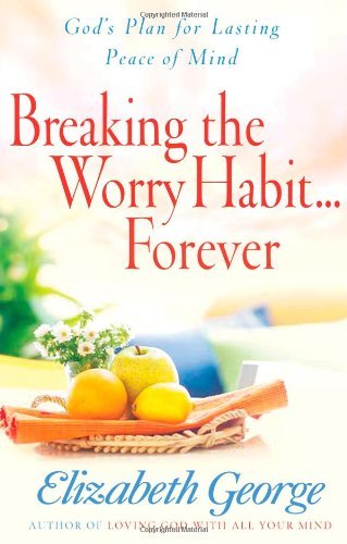 Book cover of Breaking The Worry Habit...Forever!: God’s Plan For Lasting Peace Of Mind by Elizabeth George