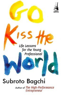 Book cover of Go Kiss The World: Life Lessons For The Young Professional by Subroto Bagchi