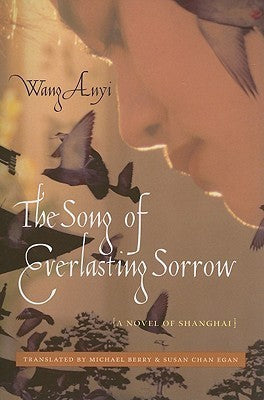Book cover of The Song Of Everlasting Sorrow: A Novel Of Shanghai by Anyi Wang, Michael Berry (Trans.), Susan Chan Egan (Trans.)