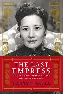 Book cover of The Last Empress: Madame Chiang Kai-Shek And The Birth Of Modern China by Hannah Pakula
