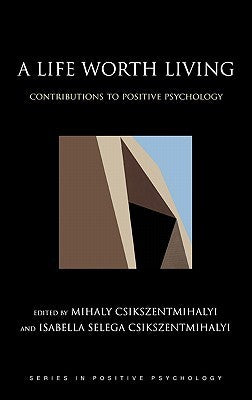 Book cover of A Life Worth Living: Contributions To Positive Psychology by Mihály Csíkszentmihályi, Isabella Selega Csikszentmihalyi (Ed.)