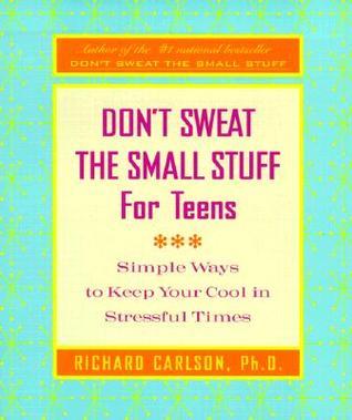 Book cover of Don't Sweat The Small Stuff For Teens: Simple Ways To Keep Your Cool In Stressful Times by Richard Carlson
