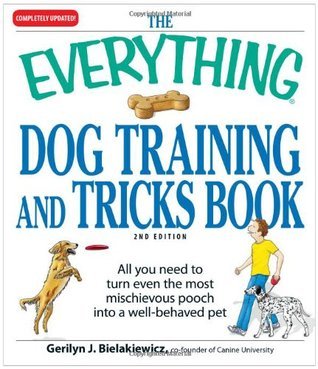 Book cover of The Everything Dog Training And Tricks Book: All You Need To Turn Even The Most Mischievous Pooch Into A Well-Behaved Pet by Gerilyn J. Bielakiewicz
