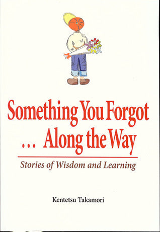 Book cover of Something You Forgot...Along the Way: Stories of Wisdom and Learning by Kentetsu Takamori