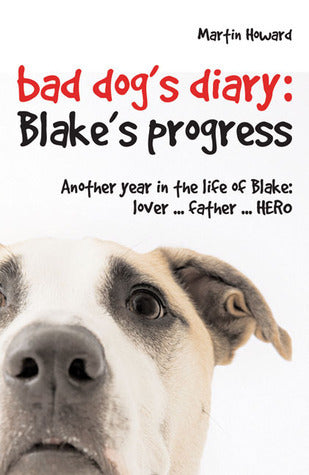 Book cover of Bad Dog's Diary: Blake's Progress: Another Year in the Life of Blake: Lover. . . Father. . . Hero by Martin Howard