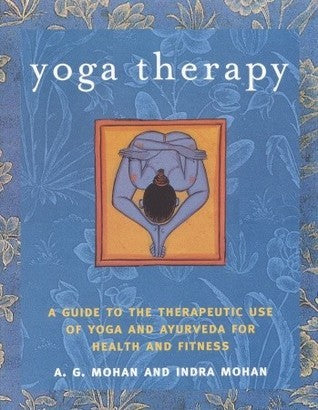 Book cover of Yoga Therapy: A Guide To The Therapeutic Use Of Yoga And Ayurveda For Health And Fitness by A.G. Mohan, Indra Mohan, Ganesh Mohan, Nitya Mohan