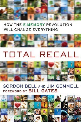 Book cover of Total Recall: How The E-Memory Revolution Will Change Everything by C. Gordon Bell, Jim Gemmell