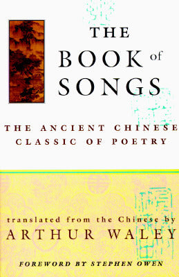 Book cover of The Book of Songs: The Ancient Chinese Classic of Poetry by Arthur Waley (Trans.), Joseph R. Allen (Ed.), Stephen Owen (Foreword)