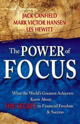 Book cover of The Power Of Focus: What The World's Greatest Achievers Know About The Secret To Financial Freedom & Success by Jack Canfield, Mark Victor Hansen, Les Hewitt