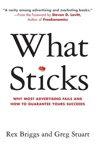 Book cover of What Sticks: Why Most Advertising Fails And How To Guarantee Yours Succeeds by Rex Briggs, Greg Stuart