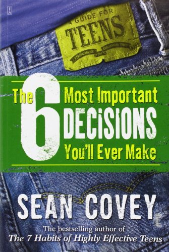 Book cover of The 6 Most Important Decisions You'll Ever Make: A Guide For Teens by Sean Covey