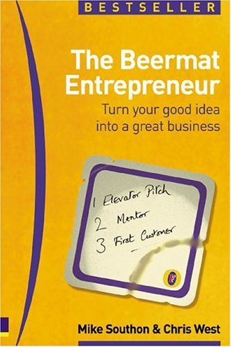 Book cover of The Beermat Entrepreneur: Turn Your Good Idea Into A Great Business by Mike Southon, Chris  West