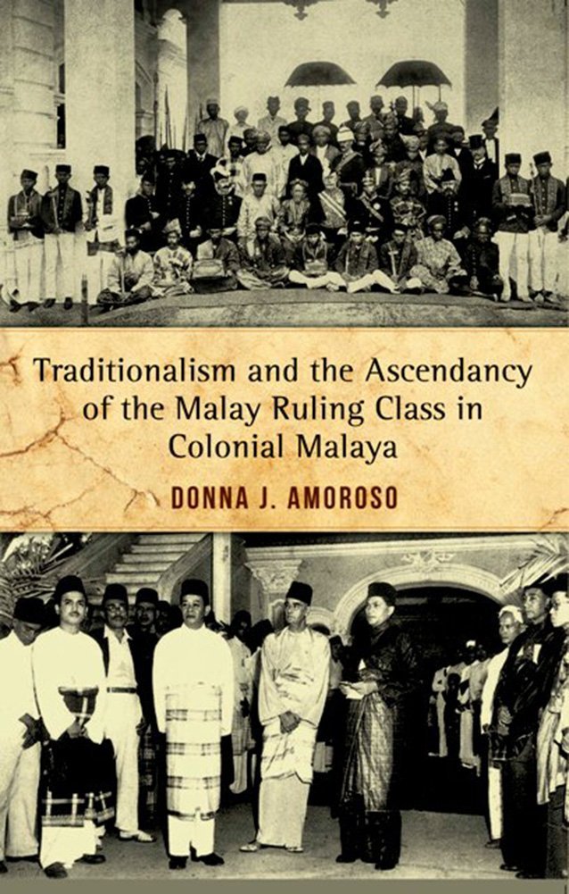 Book cover of Traditionalism And The Ascendancy Of The Malay Ruling Class In Colonial Malaya by Donna J. Amoroso
