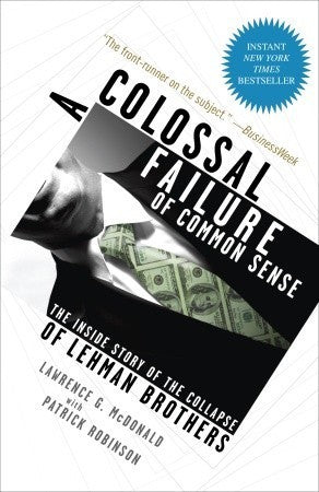 Book cover of A Colossal Failure Of Common Sense: The Inside Story Of The Collapse Of Lehman Brothers by Lawrence G. McDonald, Patrick Robinson
