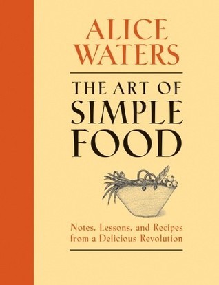Book cover of The Art of Simple Food: Notes, Lessons, and Recipes from a Delicious Revolution by Alice Waters, Patricia Curtan (Illus.), Kelsie Kerr, Fritz Streiff