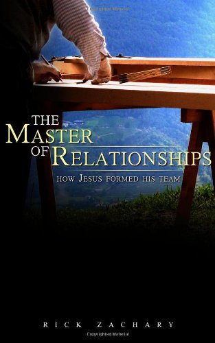 Book cover of The Master of Relationships: How Jesus Formed His Team by Rick Zachary