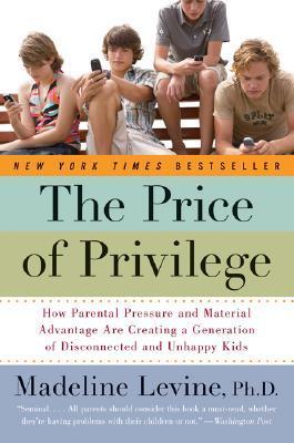 Book cover of The Price Of Privilege: How Parental Pressure And Material Advantage Are Creating A Generation Of Disconnected And Unhappy Kids by Madeline Levine