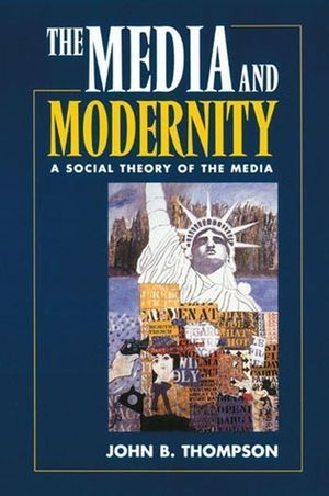 Book cover of Media And Modernity: A Social Theory Of The Media by John Brookshire Thompson