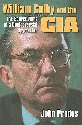 Book cover of William Colby & The CIA: The Secret Wars Of A Controversial Spymaster by John Prados