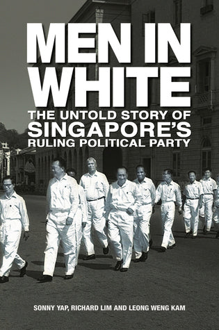 Book cover of Men In White: The Untold Story Of Singapore's Ruling Political Party by Sonny Yap, Richard Lim, Leong Weng Kam