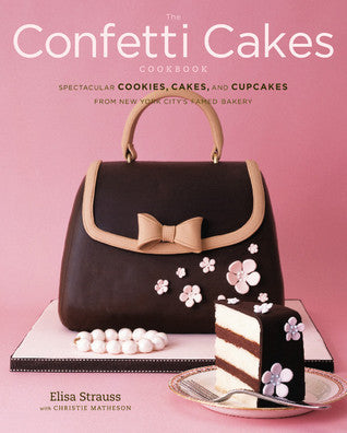 Book cover of The Confetti Cakes Cookbook: Spectacular Cookies, Cakes, And Cupcakes From New York City's Famed Bakery by Elisa Strauss, Christie Matheson