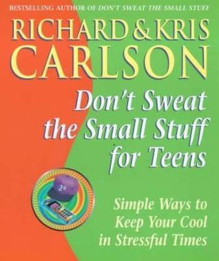 Book cover of Don't Sweat The Small Stuff For Teens : Simple Ways To Keep Cool In Stressful Times by Richard Carlson, Kris Carlson