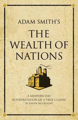 Book cover of Adam Smith's The Wealth of Nations: A Modern-Day Interpretation of an Economic Classic by Karen McCreadie