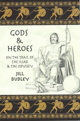 Book cover of Gods & Heroes: On the Trail of the Iliad and the Odyssey by Jill Dudley