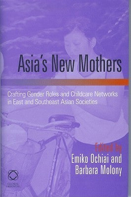 Book cover of Asia's New Mothers: Crafting Gender Roles And Childcare Networks In East And Southeast Asian Societies by Emiko Ochiai (Ed.), Barbara Molony (Ed.)