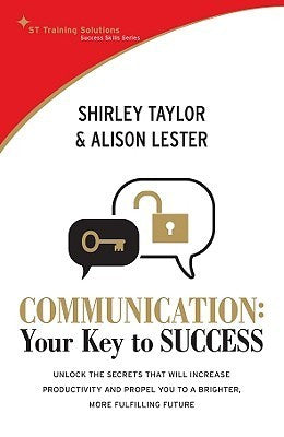 Book cover of Communication: Your Key to Success: Unlock the Secrets That Will Increase Productivity and Propel You to a Brighter, More Fulfilling Future by Shirley Taylor, Alison Lester