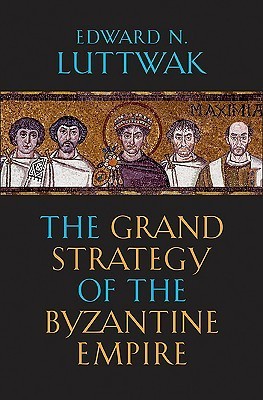 Book cover of The Grand Strategy Of The Byzantine Empire by Edward N. Luttwak
