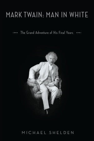 Book cover of Mark Twain: Man In White: The Grand Adventure Of His Final Years by Michael Shelden