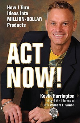 Book cover of Act Now!: How I Turn Ideas Into Million-Dollar Product by Kevin Harrington, William L. Simon