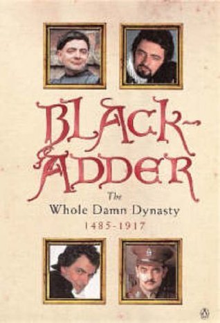 Book cover of Blackadder: The Whole Damn Dynasty, 1485-1917 by Richard Curtis, Ben Elton, John Lloyd, Rowan Atkinson