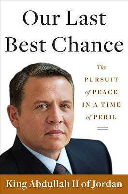 Book cover of Our Last Best Chance: The Pursuit Of Peace In A Time Of Peril by Abdullah II of Jordan