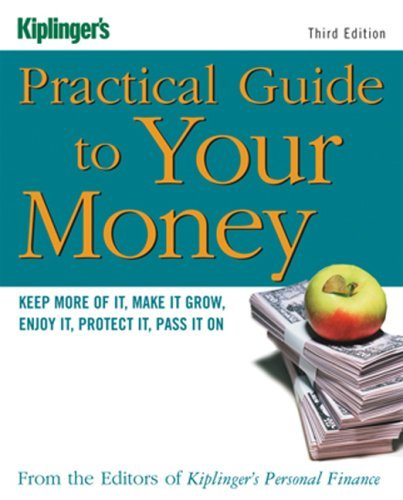 Book cover of Kiplinger's Practical Guide To Your Money: Keep More Of It, Make It Grow, Enjoy It, Protect It, Pass It On by Kiplinger's Personal Finance Magazine Editors