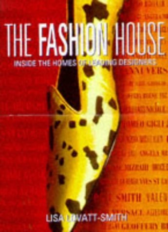Book cover of The Fashion House: Inside The Homes Of Leading Designers by Lisa Lovatt-Smith, Lisa Smith-Lovatt