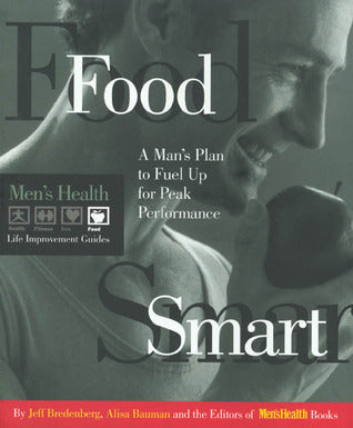 Book cover of Food Smart: A Man's Plan to Fuel Up for Peak Performance by Jeff Bredenberg, Alisa Bauman, Editors of Men's Health