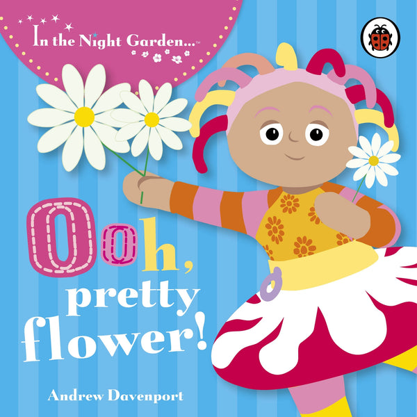 Book cover of Ooh, Pretty Flower! by In the Night Garden
