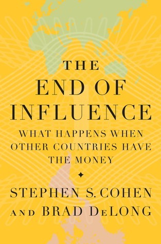 Book cover of The End of Influence: What Happens When Other Countries Have the Money by Stephen S. Cohen, J. Bradford DeLong