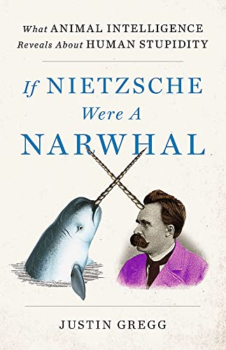 Book cover of If Nietzsche Were A Narwhal by Justin Gregg