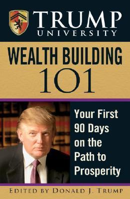 Book cover of Trump University Wealth Building 101: Your First 90 Days on the Path to Prosperity by Donald J. Trump