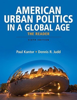 Book cover of American Urban Politics In A Global Age: The Reader by Paul Kantor, Dennis R. Judd