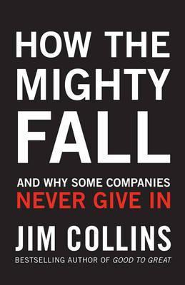 Book cover of How The Mighty Fall: And Why Some Companies Never Give In by Jim Collins